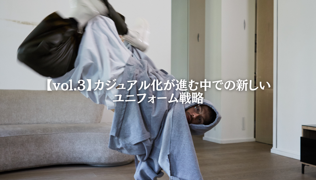 【vol.3】カジュアル化が進む中での新しいユニフォーム戦略